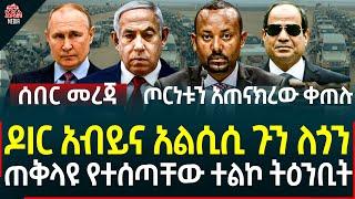 Ethiopia I Ethiopia news ዶIር አብይና አልሲሲ ጉን ለጎን II ጠቅላዩ የተሰጣቸው ተልኮ ትዕንቢት II ጦርነቱን አጠናክረው ቀጠሉ