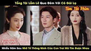 Tổng Tài Lầm Lỡ Qua Đêm Với Cô Gái Lạ Nhiều Năm Sau Nhờ Trí Thông Minh Của Con Trai Mà Tìm Được Nhau