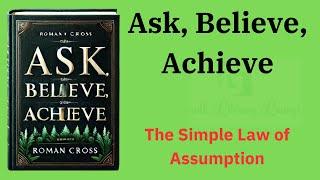 Ask, Believe, Achieve: The Simple Law of Assumption (Audio-Book)