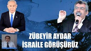 ZÜBEYİR AYDAR İSRAİLE GÖRÜŞÜRÜZ