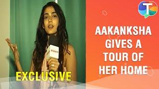 Aakanksha Singh gives a TOUR of her sweet home | Exclusive