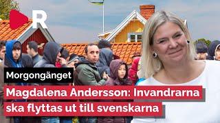 Morgongänget: Magdalena Andersson: Invandrarna ska flyttas ut till svenskarna