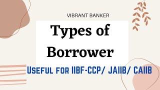 Types of Borrower || IIBF- CCP || Module-A Chapter 3(1) || JAIIB || CAIIB