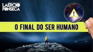 O FIM do ser HUMANO no PLANETA TERRA | Prof. Laércio Fonseca