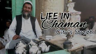 Life in Chaman City’s Street | Chaman - Qilla Abdullah District, Balochistan Province, Pakistan