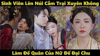 Bức hoạ của nữ đế Đại Chu | Sinh viên lên núi cắm trại xuyên không làm Đế Quân | Phim xuyên không