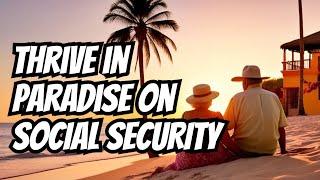 Maximize Your Retirement: Living on Social Security in Mexico is Possible!