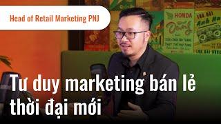 Tư duy marketing bán lẻ thời đại mới - Anh Trần Nguyễn Phi Long, Head of Retail Marketing PNJ