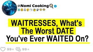 WAITRESSES, What's The Worst DATE You've Ever WAITED On?