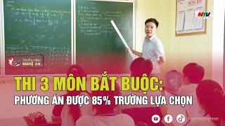 Thi 3 môn bắt buộc: Phương án được 85% trường lựa chọn