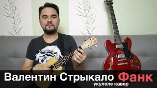 ВАЛЕНТИН СТРЫКАЛО - ФАНК укулеле кавер