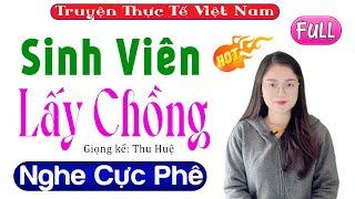 Tiểu Thuyết Hay Làm Đến Mê Mẩn Lòng Người: SINH VIÊN LẤY CHỒNG - Full Truyện Ngắn Thầm Kín 2022