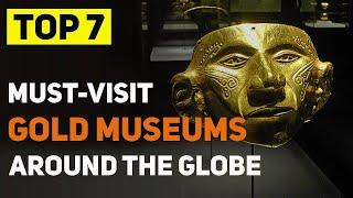 Top 7 gold museums in the world 4K