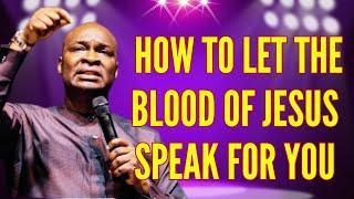 HOW TO LET THE BLOOD OF JESUS SPEAK FOR YOU - APOSTLE JOSHUA SELMAN