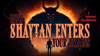 How Shaytan Enters Your Brain