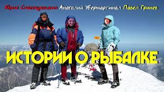 ИСТОРИИ О РЫБАЛКЕ - АНАТОЛИЙ УБЕРМАРГИНАЛ И ЮРИЙ СПАСОКУКОЦКИЙ И ПАВЕЛ ГРИНЕВ [ТРЕТИЙ СЕЗОН]