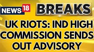 UK Riots News Today | Indian Commission In London Sent Out An Advisory | Breaking News | News18