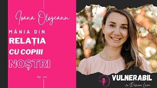 Mânia din relația cu copiii noștri :: IOANA OLOGEANU [Ep 44]