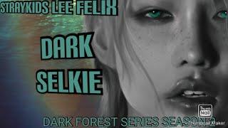 Dark Forest 2( STRAYKIDS LEE FELIX FF) DARK SELKIE PART 3