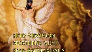 HOLY VIDSPOON NORTHERNGUY!! Feat: BATMANJESUS