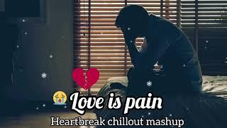 Love Is Pain Mashup 2024 | Heartbreak Chillout | Atif Aslam | Armaan Malik