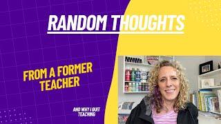 Random Thoughts From a Former Teacher (and why I quit teaching)