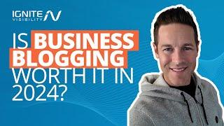 Is Business Blogging Worth It In 2024?