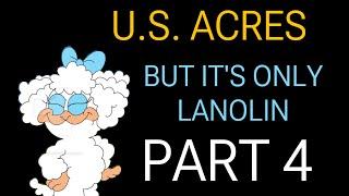 U.S ACRES but it’s only Lanolin PART 4