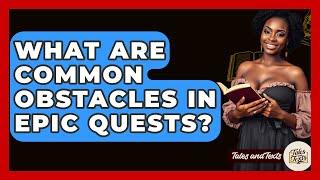 What Are Common Obstacles In Epic Quests? - Tales And Texts