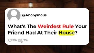 What's The Weirdest Rule Your Friend Had At Their House?