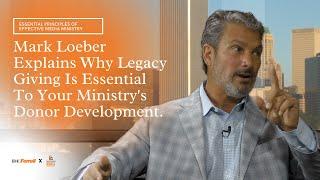 Mark Loeber Explains Why Legacy Giving Is Essential To Your Ministry's Donor Development.