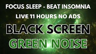 Green Noise Sound To Focus And Beat Insomnia - Black Screen For Sleep In 11 Hours No ADS