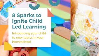 ⭐️ 8 Sparks to Ignite Child Led Learning | Introducing your child to new topics in your homeschool