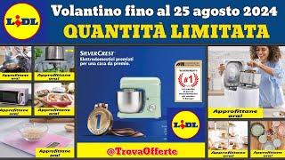 nuovo volantino lidl fino al 25 agosto 2024  Offerte SilverCrest Promozioni casa cucina #anteprima