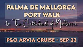 Palma De Mallorca Port Walk - To The Cathedral of Mallorca - P&O Arvia - Sep 2023