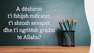 A dëshiron t'i fshijsh mëkatet, t'i shtosh sevapet dhe t'i ngritësh gradat te Allahu?