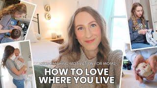 How to Love Where You Live // Homemaking Hacks // Mom Life