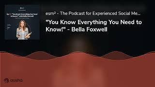 "You Know Everything You Need to Know!" - Bella Foxwell