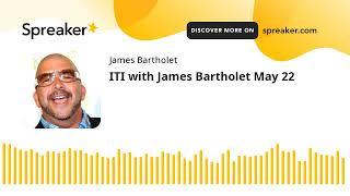 ITI with James Bartholet May 22
