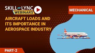 Aircraft Loads and its Importance in Aerospace Industry (Part - 2) | Skill-Lync | Workshop