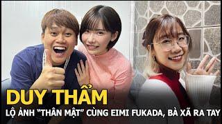 Duy Thẩm lộ ảnh “thân mật” Eimi Fukada, bà xã lập tức làm 1 việc khiến CĐM bất ngờ