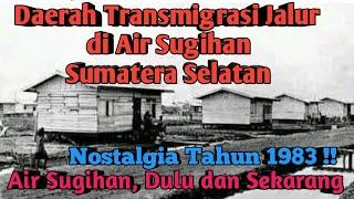 DAERAH TRANSMIGRASI DI JALUR AIR SUGIHAN SUMATERA SELATAN, KONDISI DULU DAN SEKARANG