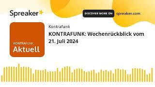 KONTRAFUNK: Wochenrückblick vom 21. Juli 2024