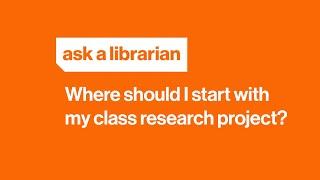 Where should I start with my class research project?