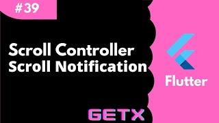 #39 || Working with ScrollController and ScrollNotification in Flutter using GetX