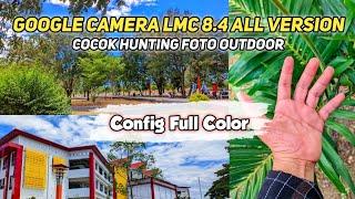 Detail Jernih & Full WarnaGcam Lmc 8.4 All version | Config Full Color