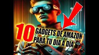 10 GADGETS DE AMAZON PERFECTOS PARA TU DIA A DIA