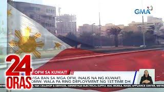 Visa ban sa mga OFW, inalis na ng Kuwait; DMW - Wala pa ring deployment ng 1st-time DH | 24 Oras