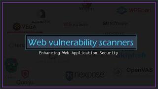 Exploring Web Vulnerability Scanners: Enhancing Web Application Security