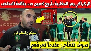 عاجل الأن وليد الركراكي يهز الجماهير المغربية بأربع لاعبين جدد بقائمة المنتخب المغربي الاول